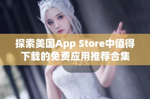 探索美国App Store中值得下载的免费应用推荐合集
