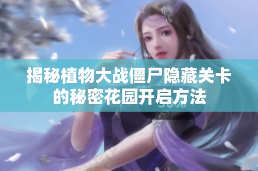 揭秘植物大战僵尸隐藏关卡的秘密花园开启方法