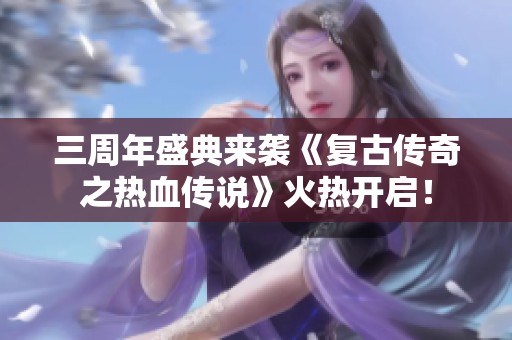 三周年盛典来袭《复古传奇之热血传说》火热开启！
