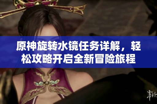 原神旋转水镜任务详解，轻松攻略开启全新冒险旅程