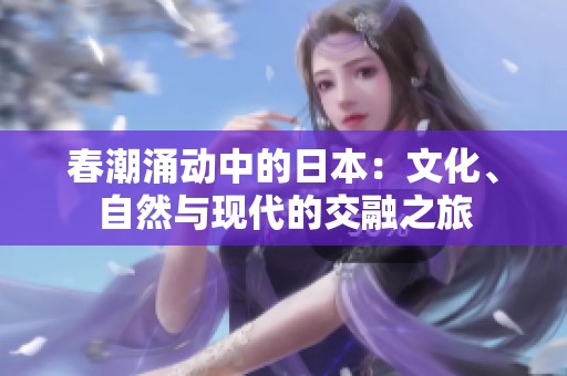 春潮涌动中的日本：文化、自然与现代的交融之旅
