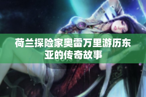 荷兰探险家奥雷万里游历东亚的传奇故事