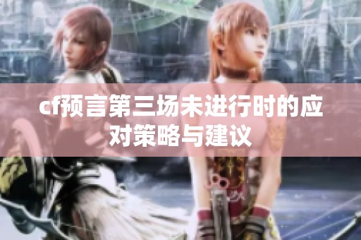 cf预言第三场未进行时的应对策略与建议