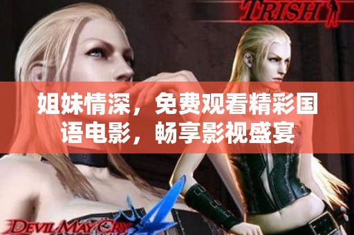 姐妹情深，免费观看精彩国语电影，畅享影视盛宴