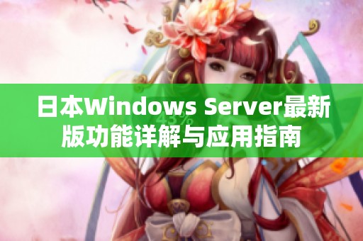 日本Windows Server最新版功能详解与应用指南