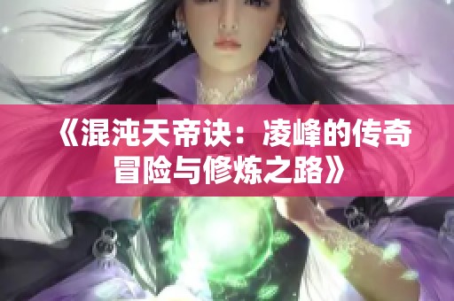 《混沌天帝诀：凌峰的传奇冒险与修炼之路》