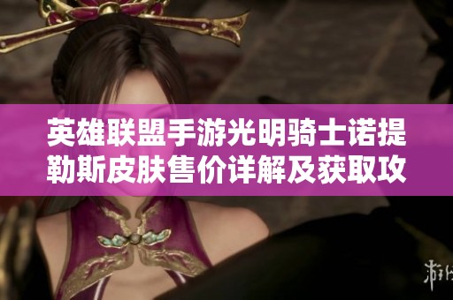 英雄联盟手游光明骑士诺提勒斯皮肤售价详解及获取攻略