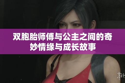 双胞胎师傅与公主之间的奇妙情缘与成长故事