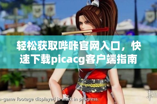 轻松获取哔咔官网入口，快速下载picacg客户端指南