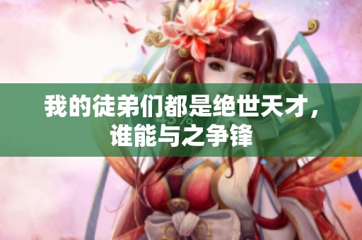 我的徒弟们都是绝世天才，谁能与之争锋