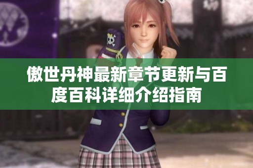 傲世丹神最新章节更新与百度百科详细介绍指南