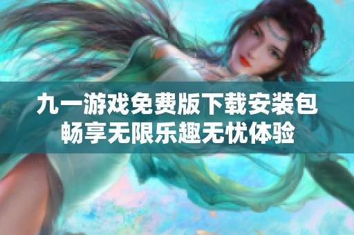 九一游戏免费版下载安装包畅享无限乐趣无忧体验