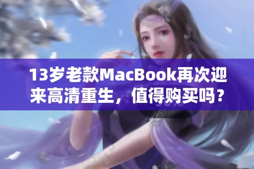 13岁老款MacBook再次迎来高清重生，值得购买吗？