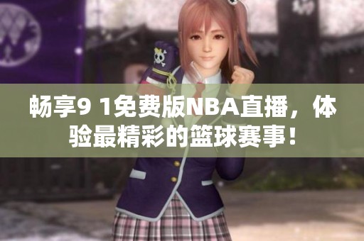 畅享9 1免费版NBA直播，体验最精彩的篮球赛事！