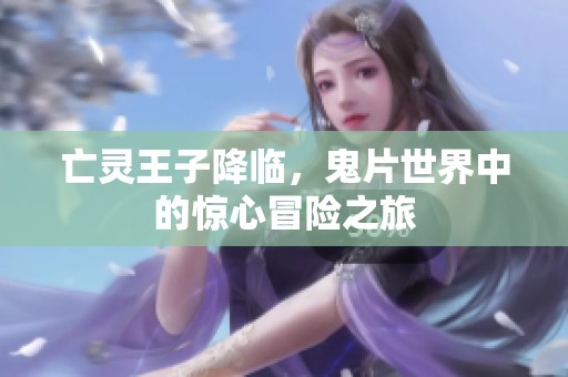 亡灵王子降临，鬼片世界中的惊心冒险之旅