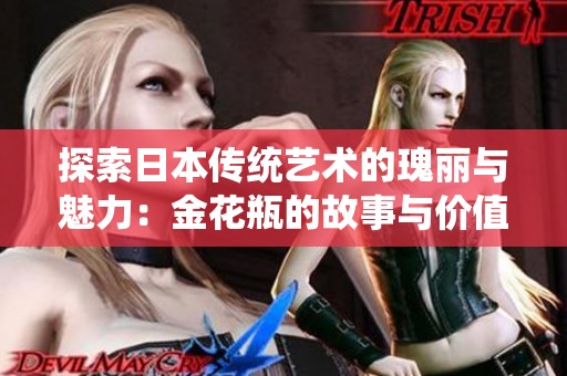 探索日本传统艺术的瑰丽与魅力：金花瓶的故事与价值