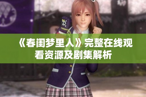 《春闺梦里人》完整在线观看资源及剧集解析
