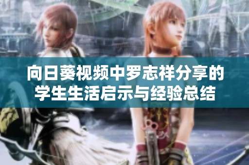 向日葵视频中罗志祥分享的学生生活启示与经验总结
