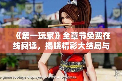 《第一玩家》全章节免费在线阅读，揭晓精彩大结局与你共享