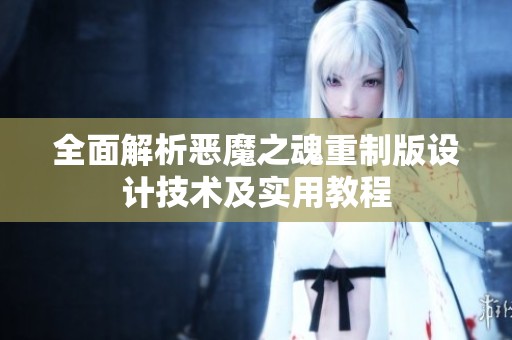 全面解析恶魔之魂重制版设计技术及实用教程