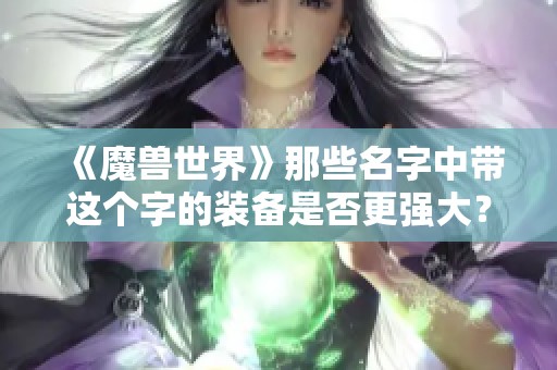 《魔兽世界》那些名字中带这个字的装备是否更强大？
