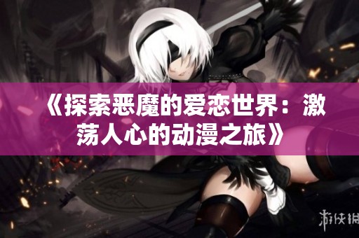 《探索恶魔的爱恋世界：激荡人心的动漫之旅》