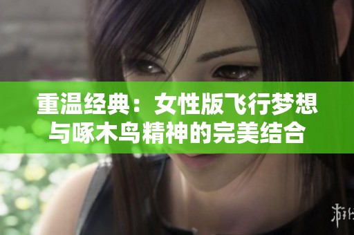 重温经典：女性版飞行梦想与啄木鸟精神的完美结合