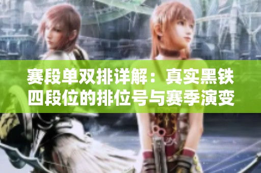 赛段单双排详解：真实黑铁四段位的排位号与赛季演变分析
