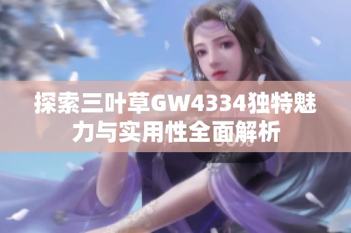 探索三叶草GW4334独特魅力与实用性全面解析
