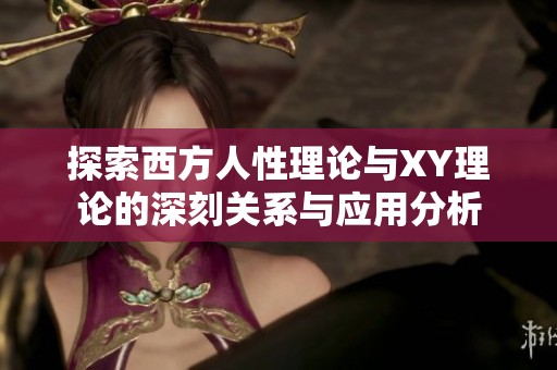 探索西方人性理论与XY理论的深刻关系与应用分析
