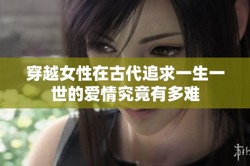 穿越女性在古代追求一生一世的爱情究竟有多难