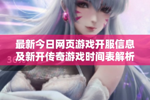 最新今日网页游戏开服信息及新开传奇游戏时间表解析