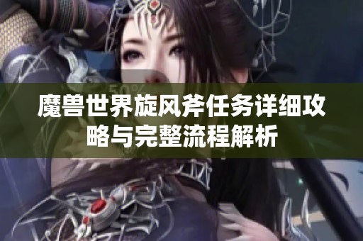 魔兽世界旋风斧任务详细攻略与完整流程解析