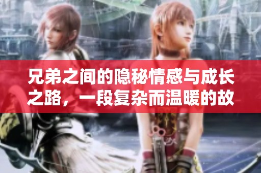 兄弟之间的隐秘情感与成长之路，一段复杂而温暖的故事