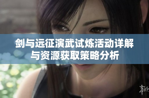 剑与远征演武试炼活动详解与资源获取策略分析