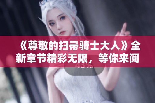 《尊敬的扫帚骑士大人》全新章节精彩无限，等你来阅读！