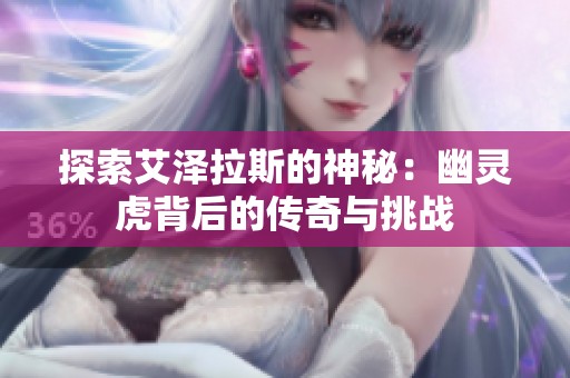 探索艾泽拉斯的神秘：幽灵虎背后的传奇与挑战