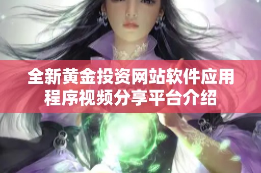 全新黄金投资网站软件应用程序视频分享平台介绍