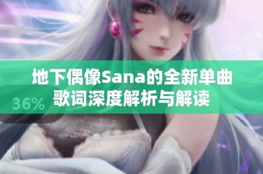 地下偶像Sana的全新单曲歌词深度解析与解读
