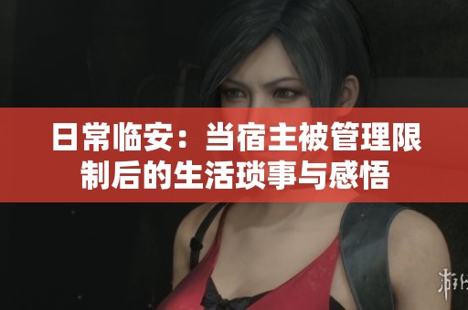 日常临安：当宿主被管理限制后的生活琐事与感悟