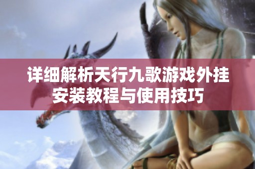 详细解析天行九歌游戏外挂安装教程与使用技巧