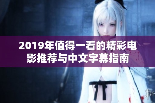 2019年值得一看的精彩电影推荐与中文字幕指南