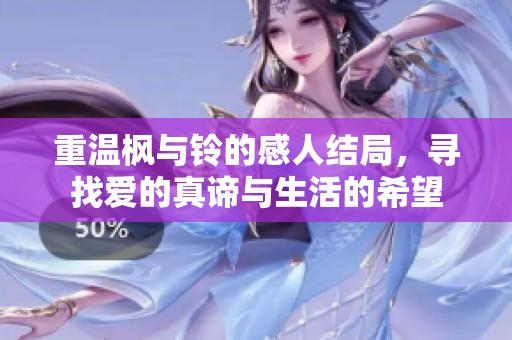 重温枫与铃的感人结局，寻找爱的真谛与生活的希望