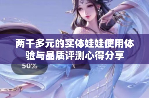 两千多元的实体娃娃使用体验与品质评测心得分享