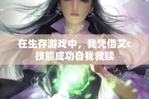 在生存游戏中，我凭借艾c技能成功自我救赎