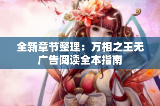 全新章节整理：万相之王无广告阅读全本指南