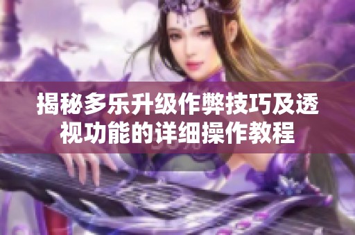 揭秘多乐升级作弊技巧及透视功能的详细操作教程