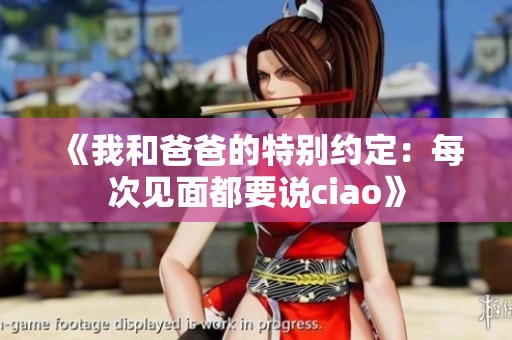 《我和爸爸的特别约定：每次见面都要说ciao》