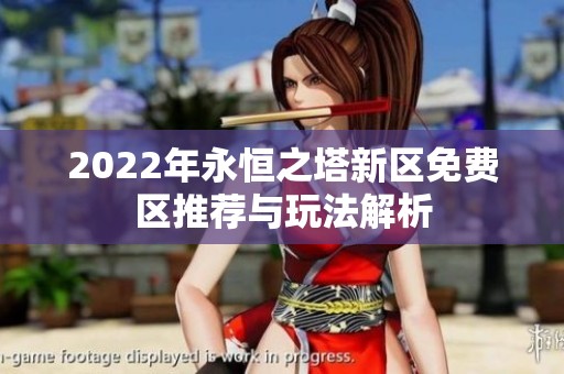 2022年永恒之塔新区免费区推荐与玩法解析