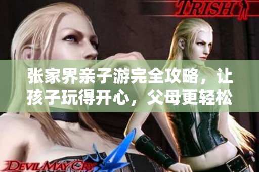 张家界亲子游完全攻略，让孩子玩得开心，父母更轻松！